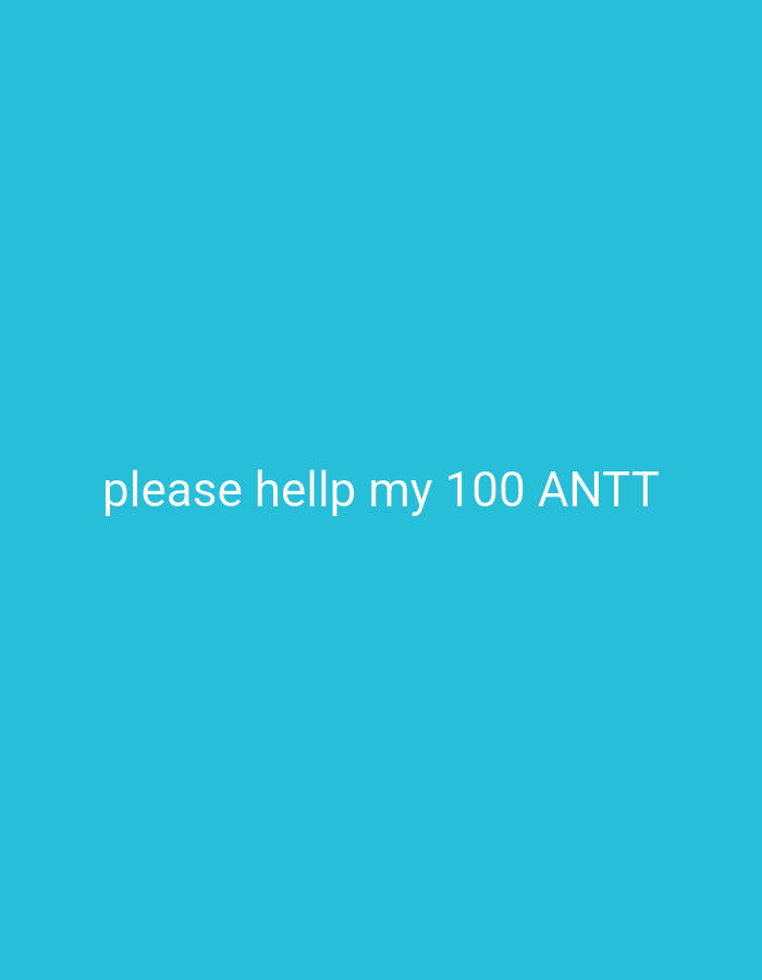 A cyan-colored background with the white text "please hellp my 100 ANTT".