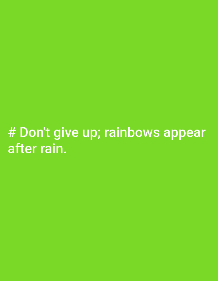 The image is a bright green background with white text. The text reads "# Don't give up; rainbows appear after rain." There are no people, city locations, or any other distinguishing features visible in the image. The image is purely text on a solid color background.