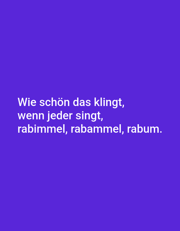 The image contains text on a solid purple background. The text reads: "Wie schön das klingt, wenn jeder singt, rabimmel, rabammel, rabum." This is a German phrase that translates to "How beautiful it sounds, when everyone sings, rabimmel, rabammel, rabum." There are no people, objects, or any other contextual elements present in the image. The image does not depict any location in the city of Tallinn, Estonia, or any other city.
