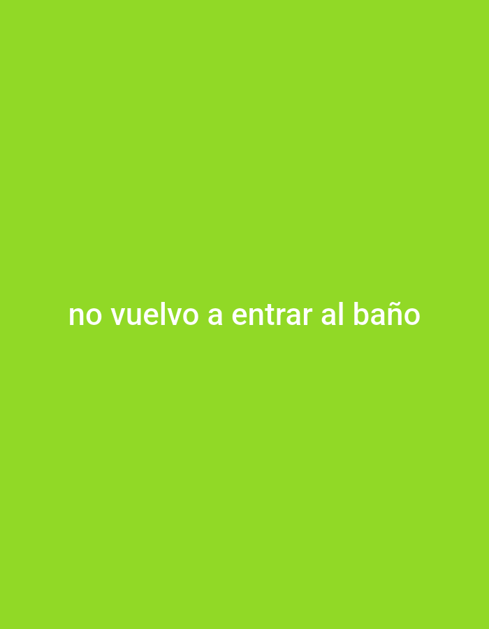 The image is a solid lime green color. The Spanish words "no vuelvo a entrar al baño" are written in white, centered on the image. The coordinates provided are for Punto Fijo, Venezuela, but the image itself does not depict any location or scene. It is a simple graphic with text.
