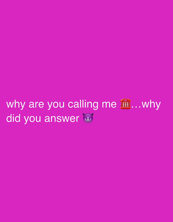 The image is a social media post with white text on a bright pink background. The text reads: "why are you calling me 📞...why did you answer 😈". There are no people, objects, or environmental details visible that would indicate a specific location in Sofia, Bulgaria or anywhere else. The image is purely a graphic with text and emojis.
