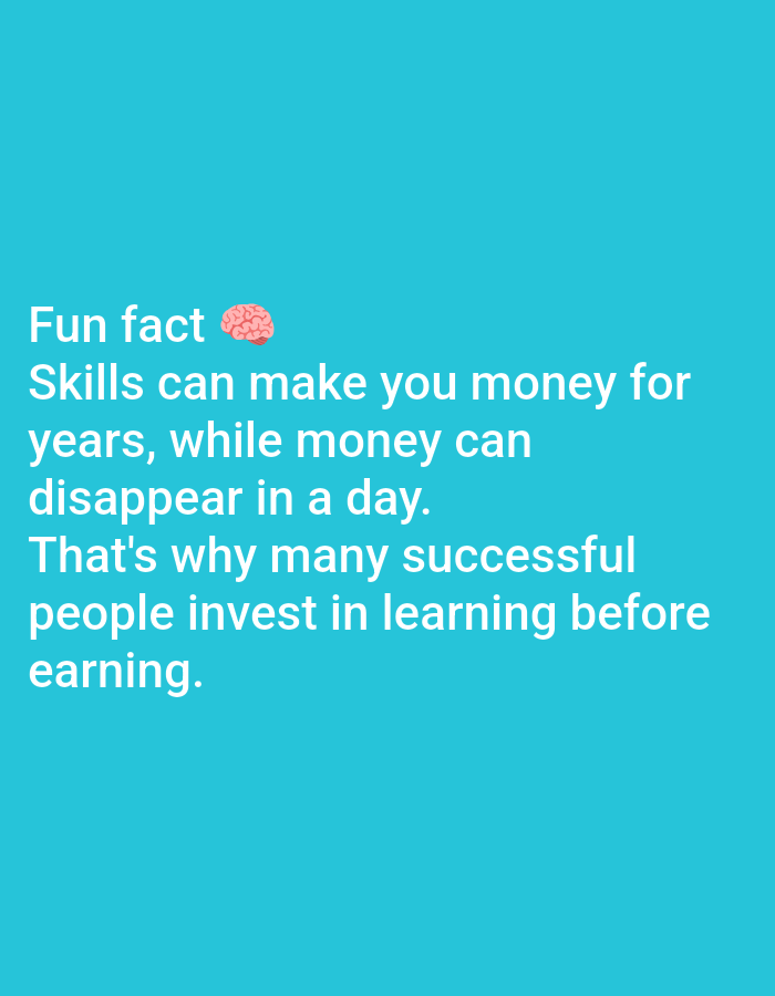 The image displays white text on a bright turquoise background. The text reads: "Fun fact ๐ง Skills can make you money for years, while money can disappear in a day. That's why many successful people invest in learning before earning." There is no discernible location in Lagos, Nigeria, nor any people, subjects, objects, or actions depicted in the image. It is solely a graphic with text.