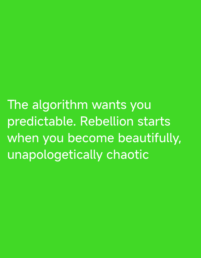 This is a digital graphic with no discernible real-world location. The image features a solid, vibrant green background. White sans-serif text is displayed in the lower half of the frame, left-aligned. The text reads: 'The algorithm wants you predictable. Rebellion starts when you become beautifully, unapologetically chaotic'. There are no people, other objects, actions, or interactions depicted.
