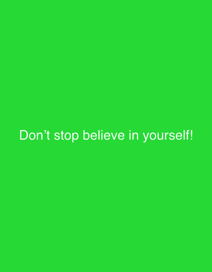 The image is a green background with white text that reads "Don't stop believe in yourself!". There is no information to suggest a location in Pojarevo, Bulgaria, or any information regarding people, subjects, objects, actions, interactions, or the environment.