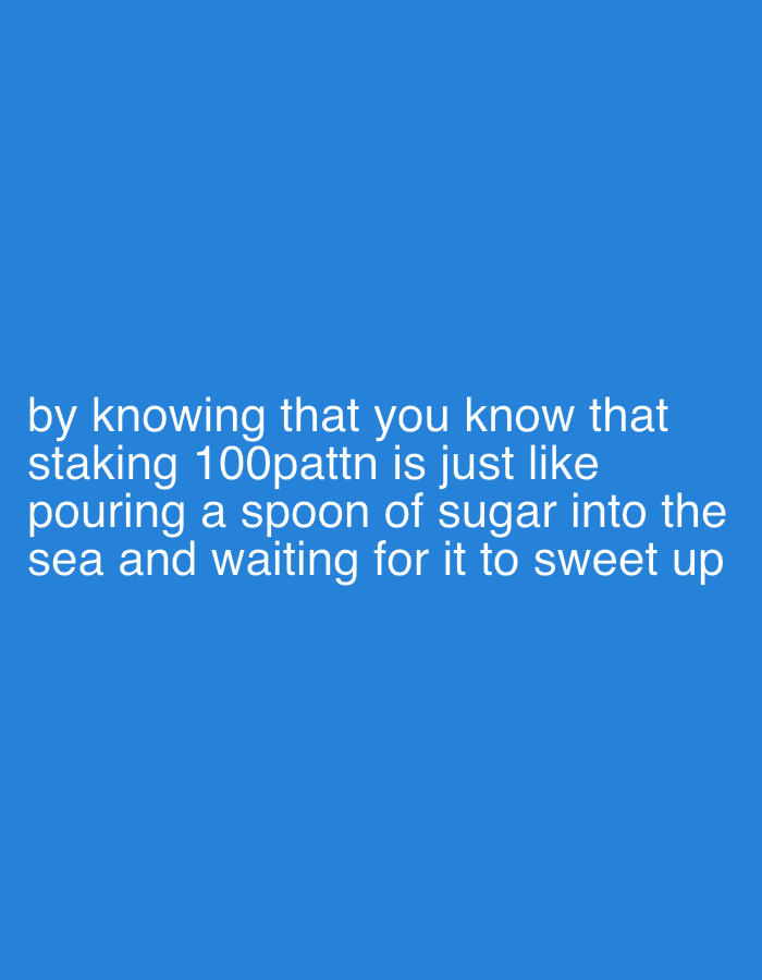 The image presents a solid blue background, uniformly colored (approx. #2196F3), across its entire frame. White sans-serif text is positioned in the lower third of the image, aligned to the left. The text is spread across four lines and reads: "by knowing that you know that staking 100patten is just like pouring a spoon of sugar into the sea and waiting for it to sweet up". The image contains no visual elements such as photographs, illustrations, or graphics that would depict a specific geographic location, including any area within the city of Tanger, Morocco. No individuals, physical objects (other than the text itself as a digital element), or environmental scenes are visible. The scene is devoid of depicted actions or interactions; the content is strictly a textual statement on a monochromatic digital canvas.