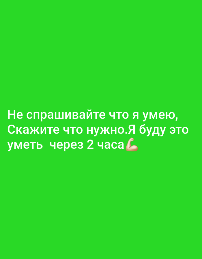 The image displays text on a bright green background. The text, written in white Cyrillic letters, reads: "Не спрашивайте что я умею, Скажите что нужно.Я буду это уметь через 2 часа" which translates to "Don't ask what I can do, Tell me what is needed. I will be able to do it in 2 hours." To the right of the word "часа" (hours), there is an emoji of a flexed bicep. The image does not contain any elements that would allow for its location to be identified as Vodnik, Uzbekistan, or any other specific geographical location. The background is a uniform, vibrant green with no discernible features or context.