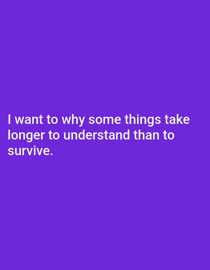 The image is a photograph with a solid purple background. White text is overlaid on the image. The text reads: "I want to why some things take longer to understand than to survive." There is no discernible location in Genteng, Indonesia.