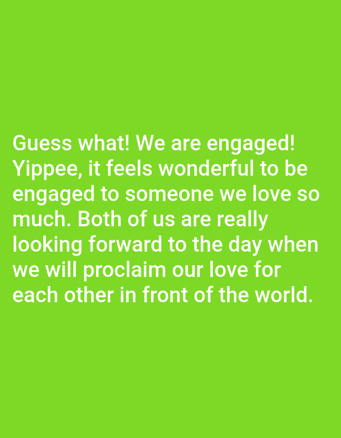A text-based image on a bright green background displays a congratulatory message about an engagement. The text reads: "Guess what! We are engaged! Yippee, it feels wonderful to be engaged to someone we love so much. Both of us are really looking forward to the day when we will proclaim our love for each other in front of the world."