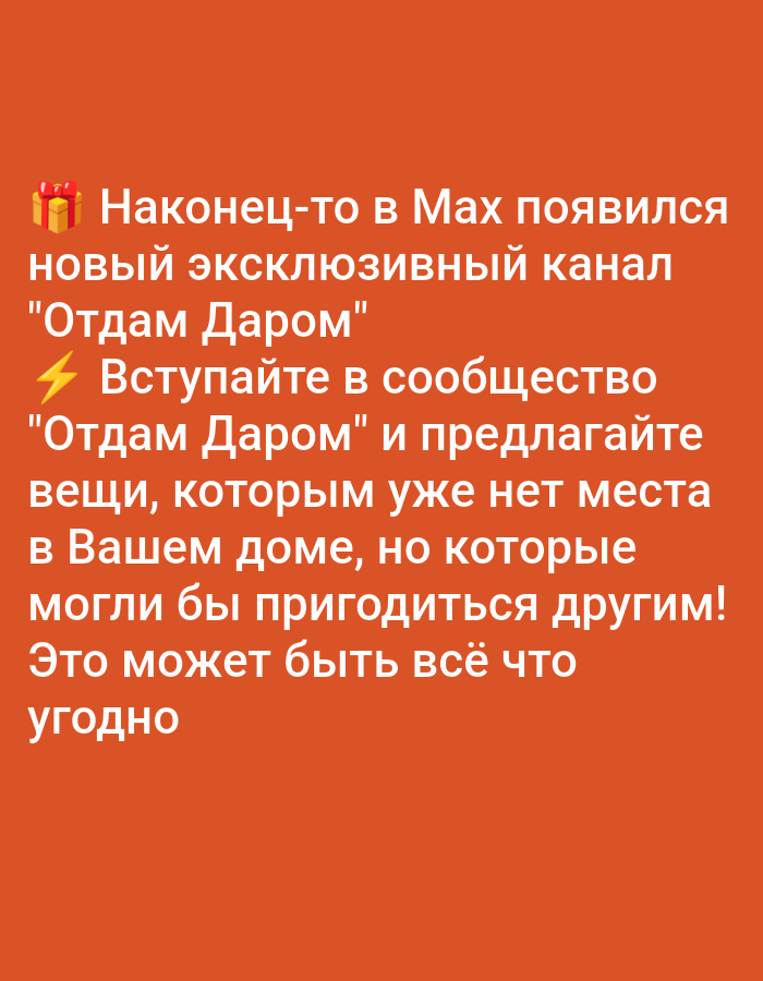 The image is a screenshot of a bright orange background with white text. There is a small gift box icon to the left of the first line of text. The text reads:
"Наконец-то в Max появился
новый эксклюзивный канал
"Отдам Даром"
Вступайте в сообщество
"Отдам Даром" и предлагайте
вещи, которым уже нет места
в Вашем доме, но которые
могли бы пригодиться другим!
Это может быть всё что
угодно"
This translates to:
"Finally, Max has a new exclusive channel
"Giving Away for Free"
Join the community
"Giving Away for Free" and offer
items that no longer have a place
in Your home, but which
could be useful to others!
It can be anything you
wish"
This image does not contain any information about a specific location in Moscow, Russia. It is a digital graphic likely from a social media post or advertisement.