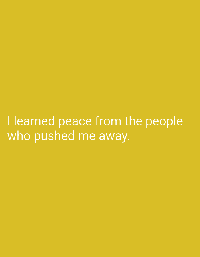 The image contains white text on a solid yellow background. The text reads: "I learned peace from the people who pushed me away." There are no people, subjects, objects, actions, interactions, or environmental details visible in the image, and therefore no location in Mansehra, Pakistan can be determined.