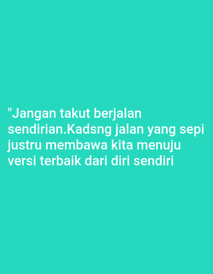 The image is a screenshot with text on a teal background. The text, written in white, reads: "Jangan takut berjalan sendirian.Kadsng jalan yang sepi justru membawa kita menuju versi terbaik dari diri sendiri". This translates from Indonesian to English as: "Don't be afraid to walk alone. Sometimes a lonely road just leads us to the best version of ourselves". There are no people, objects, or environmental details to describe. The location in the city of Senangsari, Indonesia, is not ascertainable from the image itself.