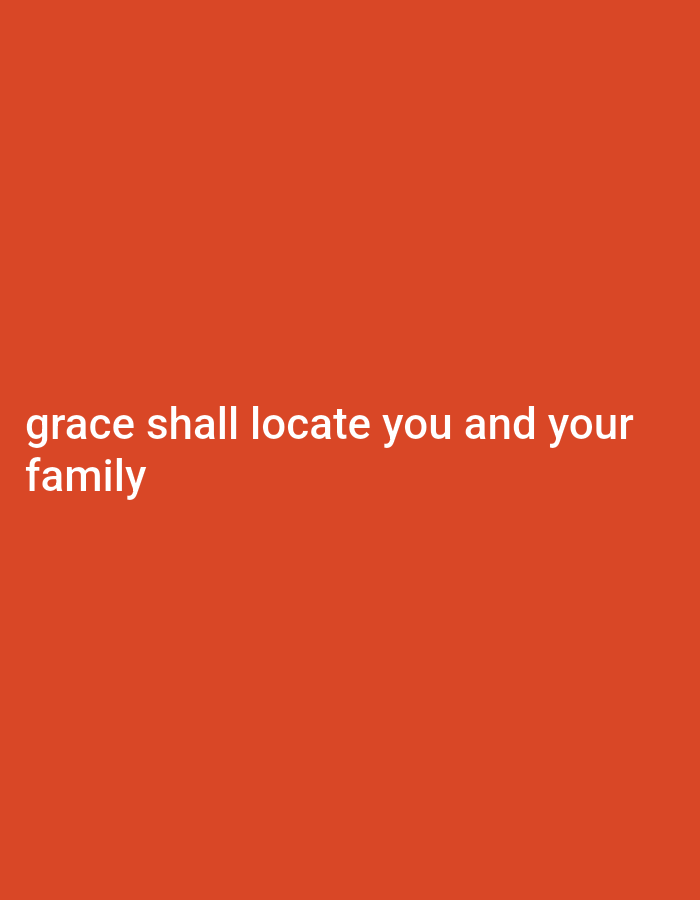 The image shows white text on an orange background. The text reads "grace shall locate you and your family". There are no people, objects, actions, interactions, or environmental details to describe. There is no information in the image that would indicate a location in Gboko, Nigeria.
