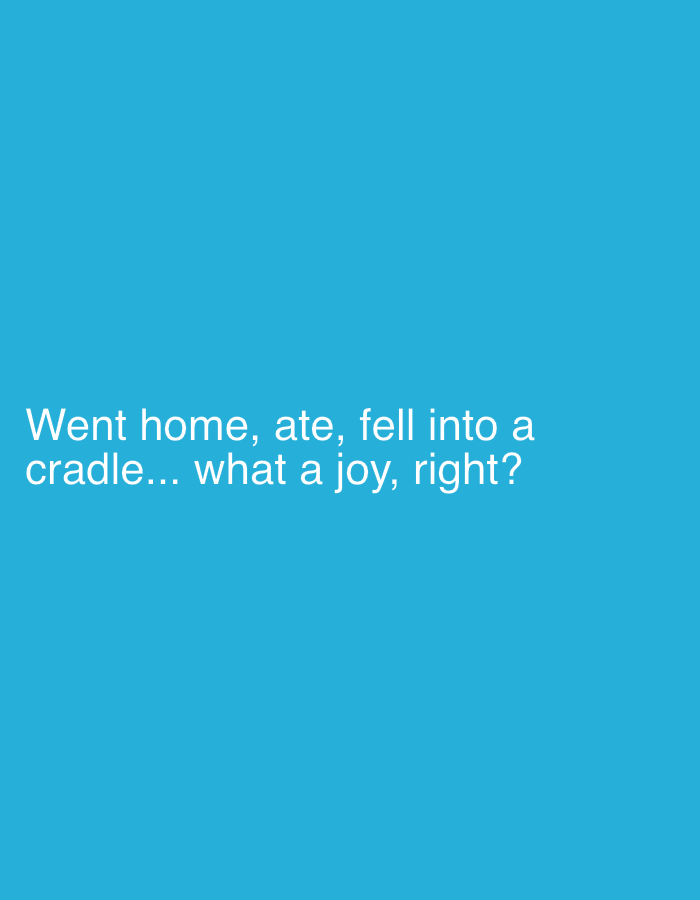 The image shows white text on a blue background. The text reads: "Went home, ate, fell into a cradle... what a joy, right?". There are no people, subjects, objects, actions, interactions, or environmental details present in the image, nor any indication of the city of Tbilisi, Georgia.