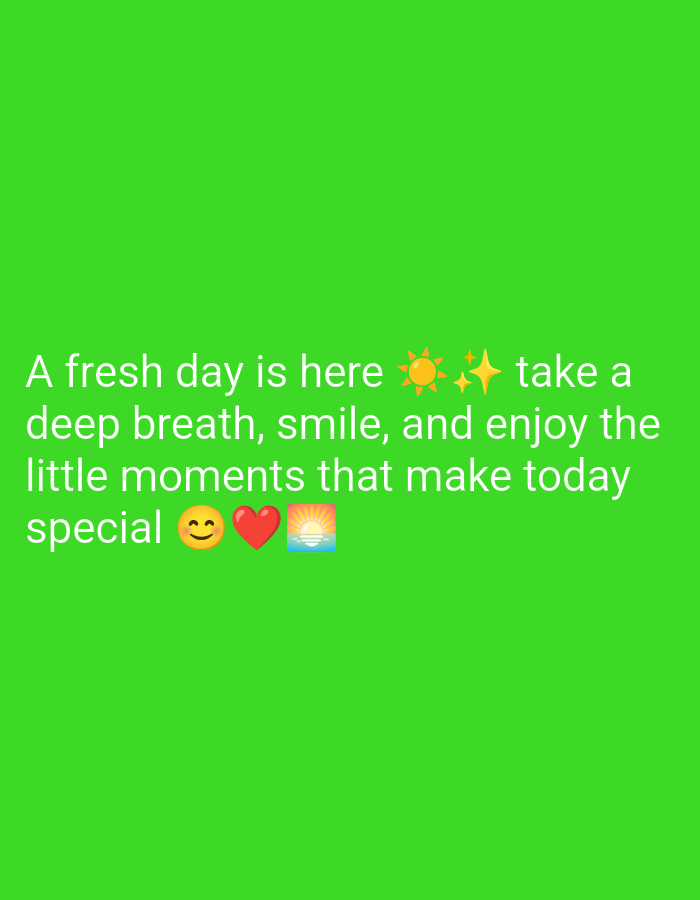 A green background displays white text with emojis. The text reads, "A fresh day is here ✨☀️ take a deep breath, smile, and enjoy the little moments that make today special 😊❤️🌅." The emojis are a smiling face, a red heart, and a sunrise over water. This image is not located in Kebondalem, Indonesia.