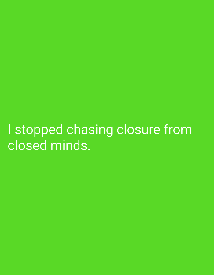 The image is a plain, vibrant green background with white text that reads "I stopped chasing closure from closed minds." The text is centered on the lower half of the image. There is no information within the image or the provided crops that links it to Mansehra, Pakistan, or any specific city.