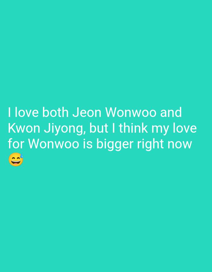The image is a screenshot of a social media post on a solid teal background. White text reads "I love both Jeon Wonwoo and Kwon Jiyong, but I think my love for Wonwoo is bigger right now". A yellow emoji with a flushed face and sweat drops is located to the left of the last line of text. The post is not located in Depok, Indonesia.