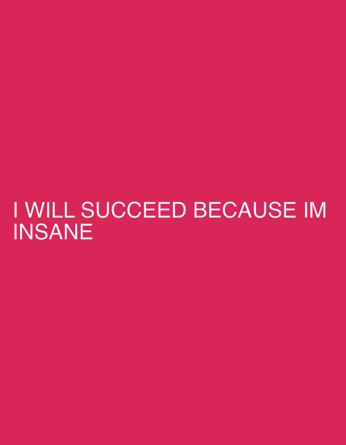 A vertical image with a solid dark pink background displays the text "I WILL SUCCEED BECAUSE IM INSANE" in white, sans-serif font. The text is positioned in the lower-middle section of the image. The location is unknown.