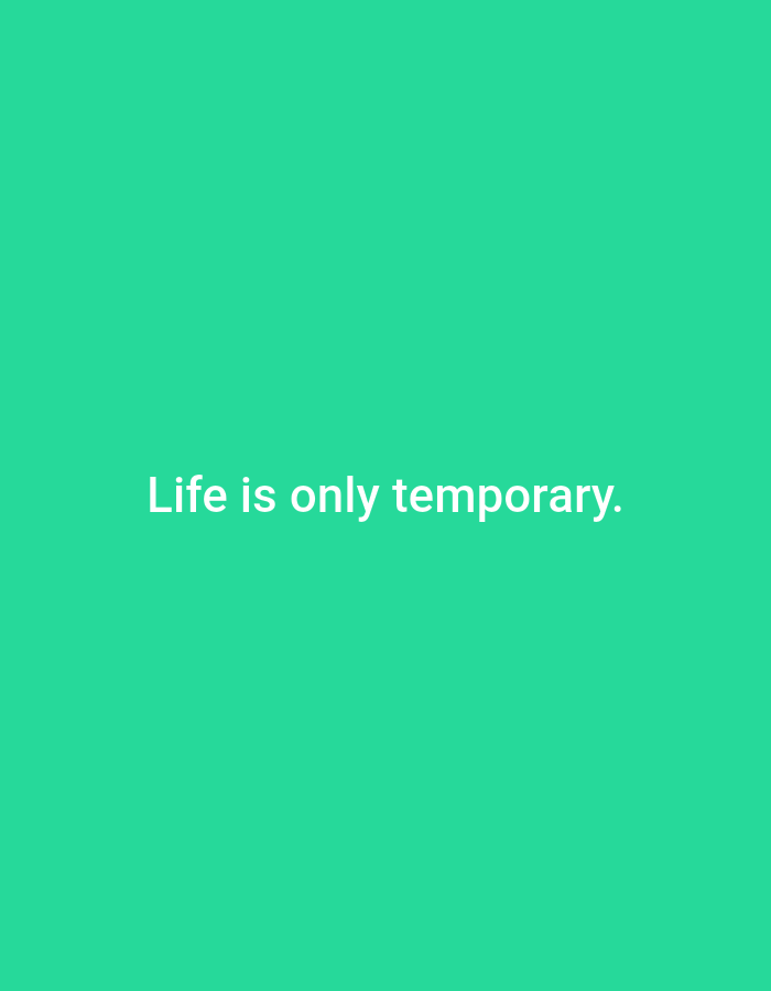 The image shows the text "Life is only temporary." displayed in white, centered on a solid teal background. There are no people, objects, or environmental details visible in the image. The image is a simple graphic with text. There is no information to associate this image with South Jakarta, Indonesia.