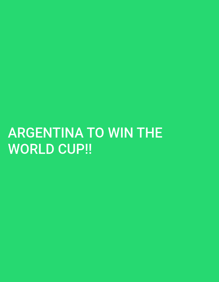 The image shows a bright green background with white text. The text reads "ARGENTINA TO WIN THE WORLD CUP!!".