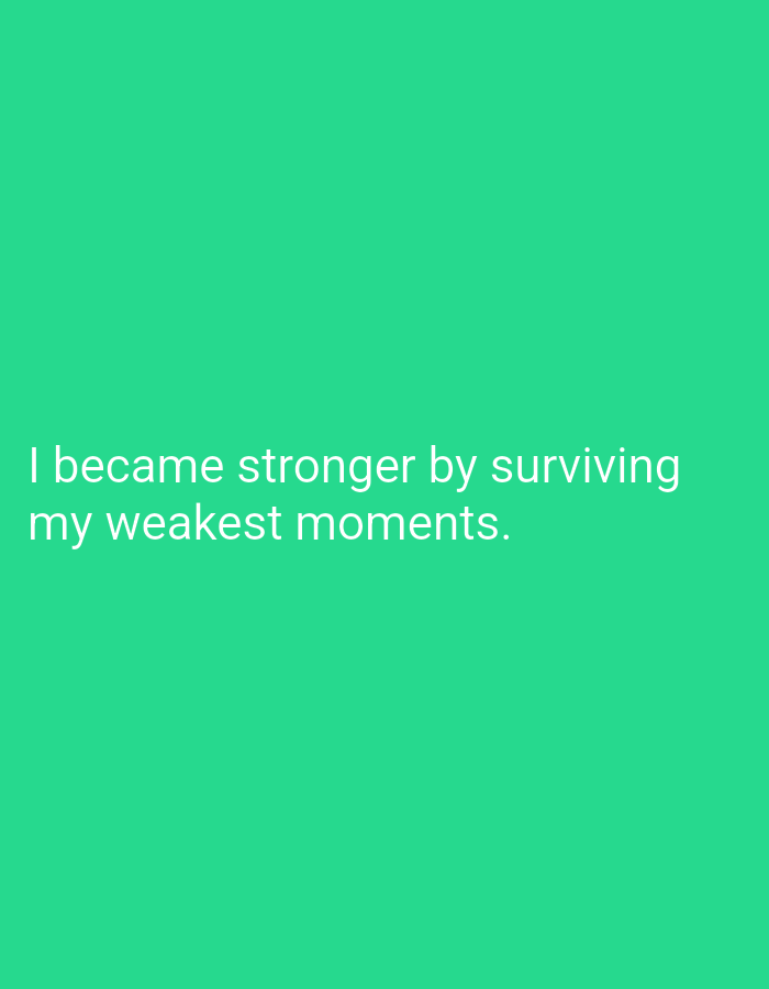 The image displays white text on a solid green background. The text reads, "I became stronger by surviving my weakest moments." There are no people, objects, or environmental elements visible in the image, and therefore no identifiable location, including in Mansehra, Pakistan.