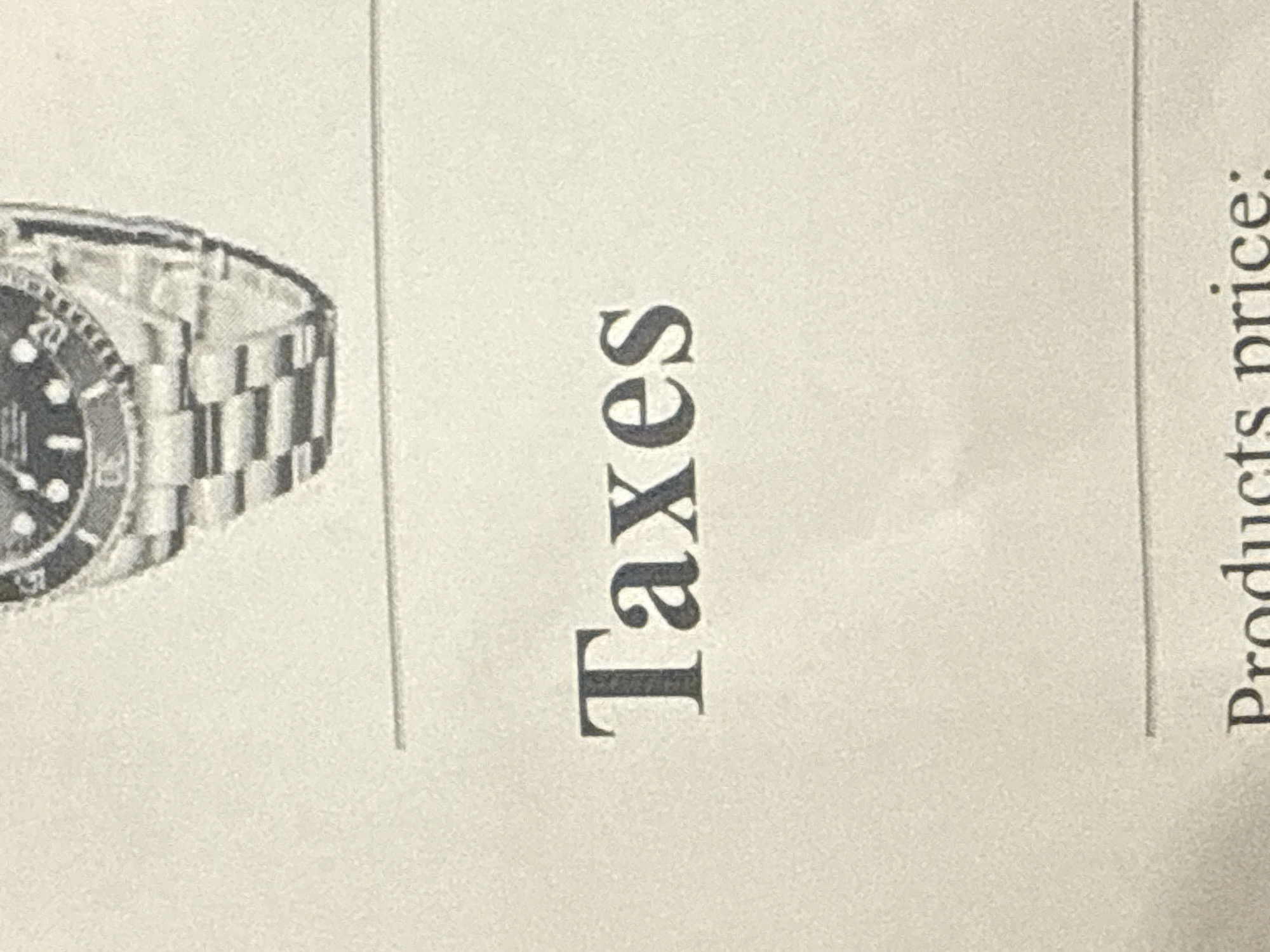 The image displays the word "Taxes" in a large, serif font against a light-colored, textured background. Above the word "Taxes," a portion of a watch is visible, featuring a metal band and a watch face with markings. Below "Taxes," there is a horizontal line, and the beginning of the word "Products price:" is partially visible. The image is a close-up, and no specific location in Burgas, Bulgaria, or any people or actions are depicted.