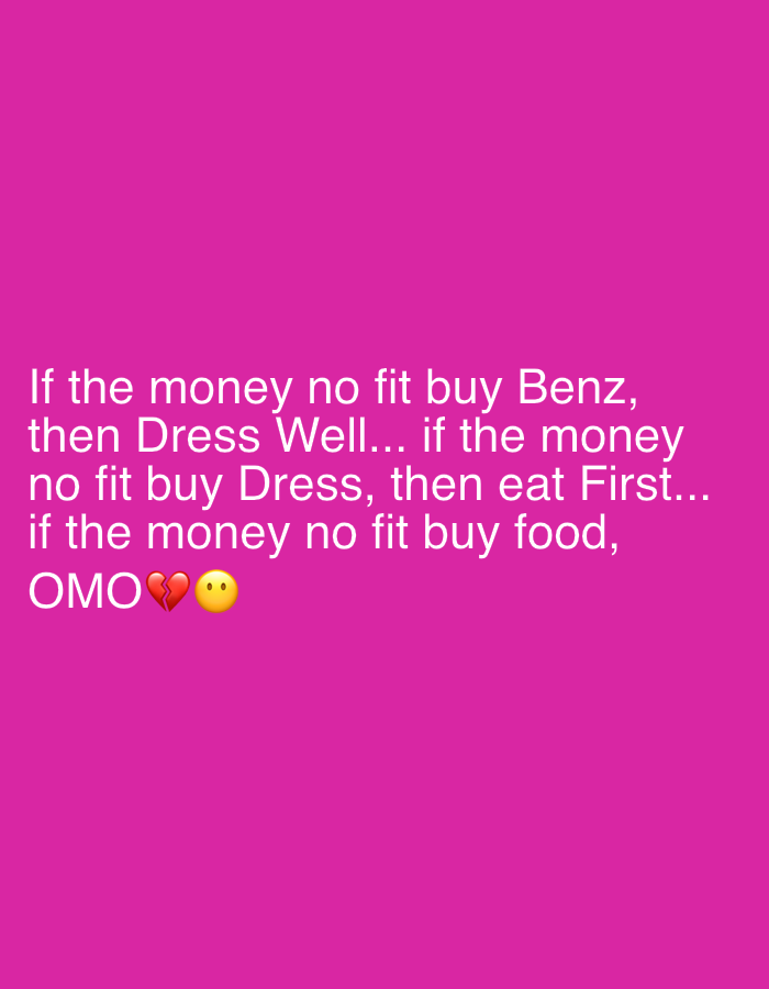 The image shows a pink background with white text. The text reads: "If the money no fit buy Benz, then Dress Well... if the money no fit buy Dress, then eat First... if the money no fit buy food, OMO". There are also two emojis at the end of the text: a broken heart and a face with a blank expression. The image does not contain any information about the city of Jalingo, Nigeria.