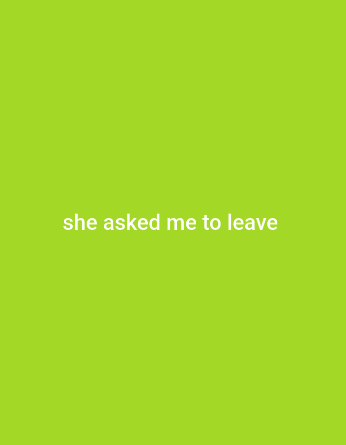 The image is a plain, solid lime green background. White text overlaid on the image reads "she asked me to leave".