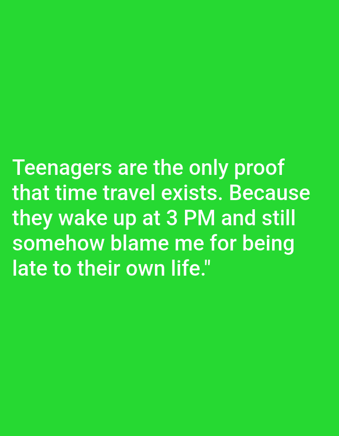 The image is a full-frame shot of a bright green background. White text is overlaid on the bottom half of the image, reading: "Teenagers are the only proof that time travel exists. Because they wake up at 3 PM and still somehow blame me for being late to their own life." There are no people, objects, or environmental details present in the image beyond the text and its background.