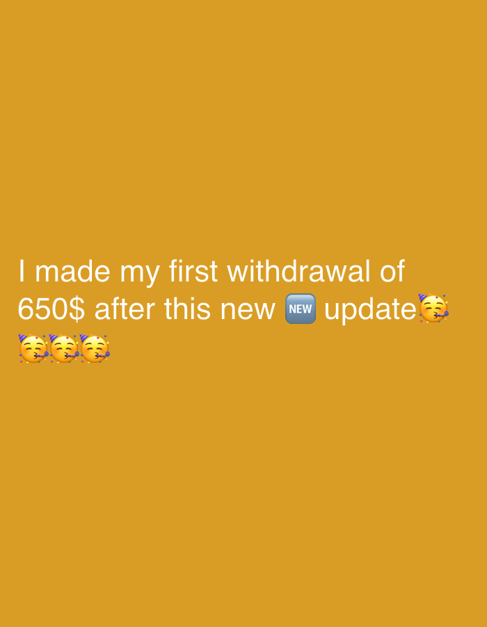 The image displays white text and emojis centered against a solid, plain mustard yellow background. The text reads: "I made my first withdrawal of 650$ after this new 🆕 update 🎉😘🥳🥳🥳".
The message describes a personal achievement related to money, specifically a "first withdrawal of 650$," following a "new update." The emojis convey positive emotions, indicating celebration and happiness. A blue square emoji with "NEW" in white text highlights the "new update." Following "update," a party popper emoji (🎉) and a kissing face emoji (😘) are present. Below these, three party-hat wearing face emojis (🥳🥳🥳) further emphasize the celebratory mood. No people, distinct objects other than the text and emojis, or specific setting details are visible. The time of day and weather are not discernible.