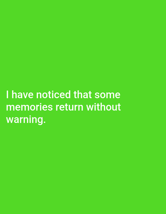 The image is a photograph of white text on a bright green background. The text reads: "I have noticed that some memories return without warning." There is no discernible location within the city of Genteng, Indonesia, or any other specific geographical area depicted in the image. The scene is devoid of people, subjects, objects, actions, interactions, or environmental details beyond the text and its background.
