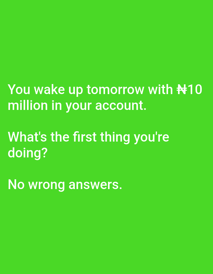 The image is a bright green background with white text. The text reads: "You wake up tomorrow with ₦10 million in your account. What's the first thing you're doing? No wrong answers." There is no discernible location in Lagos, Nigeria, as the image is a digital graphic.