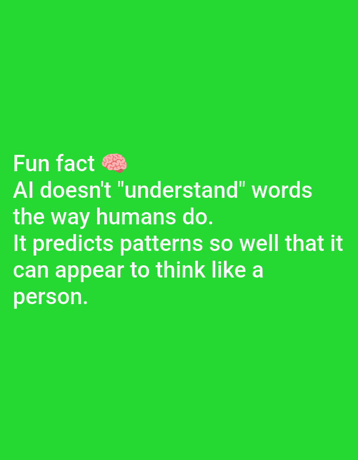 The image is a bright green screen with white text. The text reads: "Fun fact ๐ง AI doesn't "understand" words the way humans do. It predicts patterns so well that it can appear to think like a person." There is a small emoji of a brain next to the words "Fun fact". There is no discernible location in the city of Lagos, Nigeria, or any people or actions present in the image.