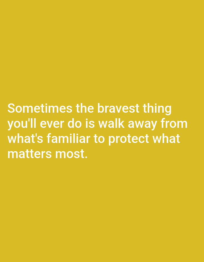 A motivational quote is displayed in white text on a yellow background. The quote reads: "Sometimes the bravest thing you'll ever do is walk away from what's familiar to protect what matters most." The text is centered on the image and is presented in a sans-serif font.