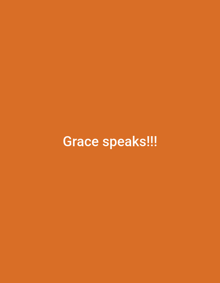 The image is a plain orange background with white text that reads "Grace speaks!!!". There are no people, subjects, objects, actions, interactions, or environmental details present in the image, and therefore no specific location in Bukuru, Nigeria can be determined.