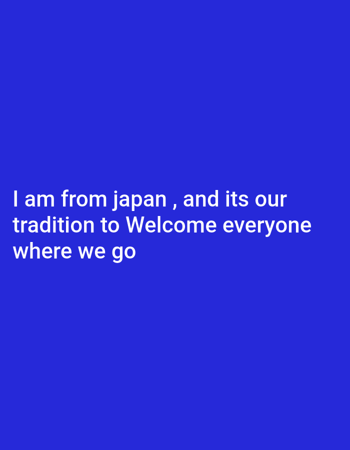 The image is a solid blue background with white text. The text reads, "I am from japan, and its our tradition to Welcome everyone where we go."