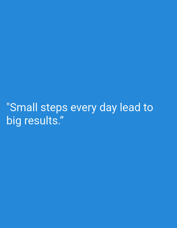 The image displays white text on a vibrant blue background. The text reads: "Small steps every day lead to big results." The text is centered horizontally and positioned in the lower portion of the image. The background is a solid, uniform blue, suggesting a digital or graphic design context rather than a photograph of a specific real-world location. There are no elements in the image that indicate it is located in Suka Ramai, Indonesia, or any other specific geographical area.
