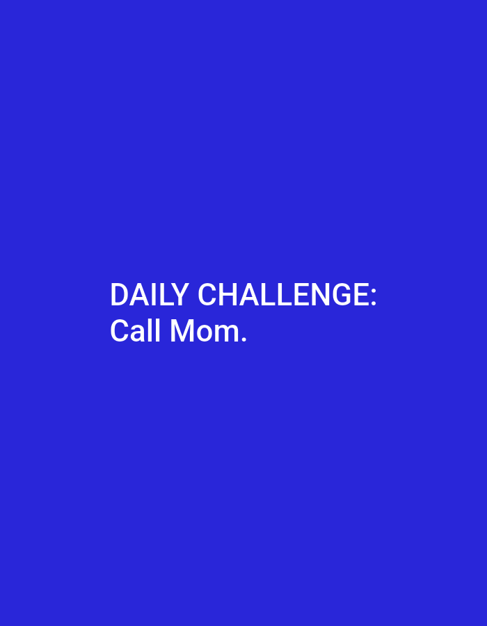 The image displays a solid royal blue background featuring white, sans-serif text. The text, centrally aligned and arranged in two lines, reads 'DAILY CHALLENGE:' on the upper line and 'Call Mom.' on the lower line. The scene is entirely devoid of visual elements such as people, specific subjects, physical objects, actions, interactions, or any discernible environment. Therefore, the visual content of this digital graphic provides no information to identify a specific physical location in Casablanca, Morocco, or any other geographical area.