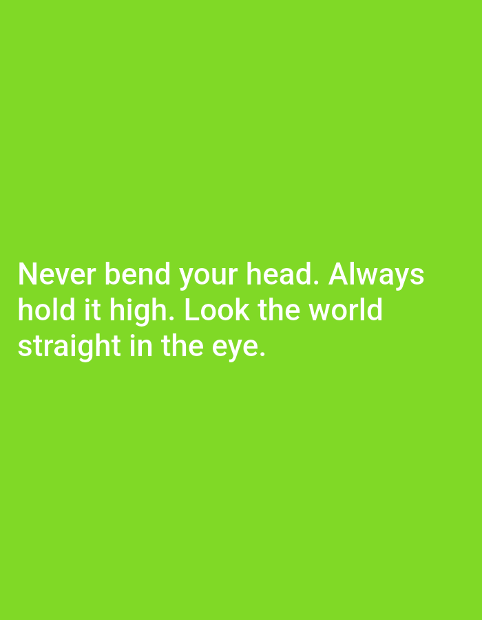 A motivational quote is displayed in white text on a bright green background. The text reads: "Never bend your head. Always hold it high. Look the world straight in the eye." The quote is centered on the screen, with three lines of text.