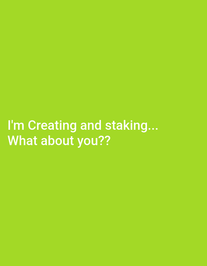 The image displays white text on a solid, vibrant lime green background. The text is centrally aligned towards the bottom left quadrant of the frame and reads: "I'm Creating and staking... What about you??" The font appears to be a clean, sans-serif style. There are no other discernible subjects, objects, or scenery. The image functions as a textual prompt or statement, likely intended for social media or digital communication, inviting a response regarding activities of "creating and staking," which often refers to digital asset creation and cryptocurrency staking. The background color is uniform and bright.