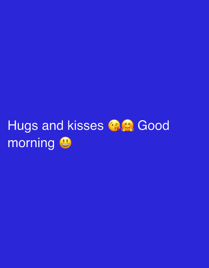 The image displays a solid blue background. In the lower-left quadrant of the image, white text is visible, accompanied by emojis. The text reads: "Hugs and kisses 😘 🤗 Good morning 😀". The emojis include a face blowing a kiss, a hugging face, and a grinning face with smiling eyes, conveying affection and a cheerful greeting for the morning. There are no other visible subjects, objects, or discernible activities. No specific location or weather cues are present.