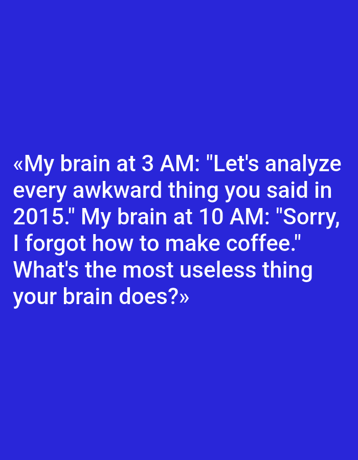 The image is a digital graphic with white text on a royal blue background. The text reads: "«My brain at 3 AM: "Let's analyze every awkward thing you said in 2015." My brain at 10 AM: "Sorry, I forgot how to make coffee." What's the most useless thing your brain does?»". There are no people, objects, actions, or interactions depicted. The graphic does not show any location in Pushkino, Russia, or any other city.