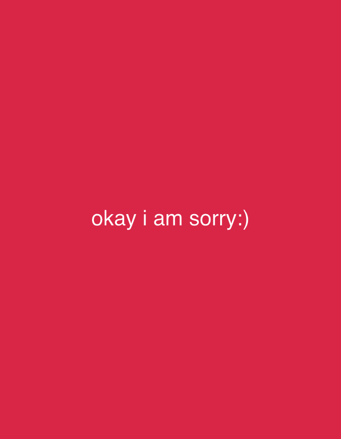 A digital image shows the text "okay i am sorry :)" in white against a solid red background. There are no other elements or details present in the image. It is not possible to determine the location of Sofia, Bulgaria, from the content of this image.