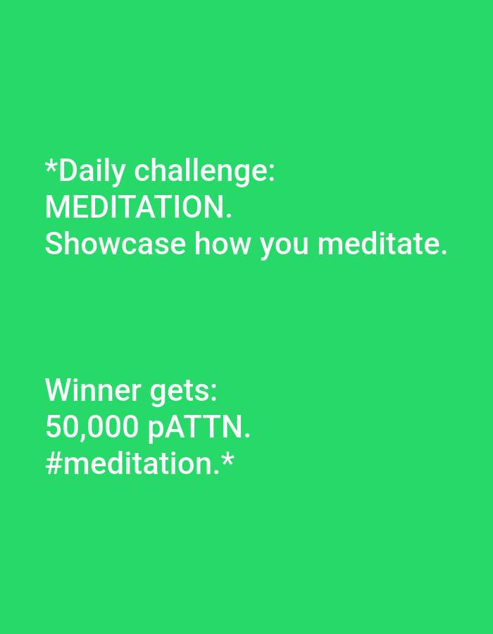 A bright green background features white text. The text is arranged in two distinct blocks. The top block reads "*Daily challenge: MEDITATION. Showcase how you meditate." The bottom block reads "Winner gets: 50,000 pATTN. #meditation.*" The image is a close-up, and there is no discernible location in a city.
