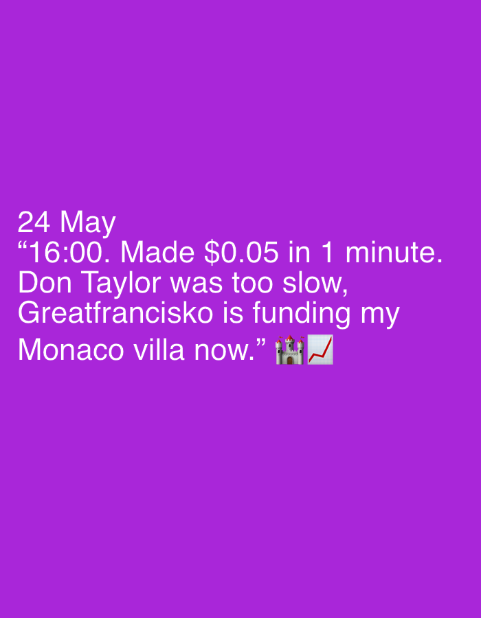 On a purple background, the text reads: "24 May" followed by the quote ""16:00. Made $0.05 in 1 minute. Don Taylor was too slow, Greatfrancisko is funding my Monaco villa now."" The quote ends with a castle emoji and a graph emoji.