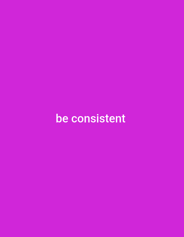 The image is a solid purple background with the text "be consistent" centered in white. There are no people, objects, or environmental details visible in the image. The location is unknown.
