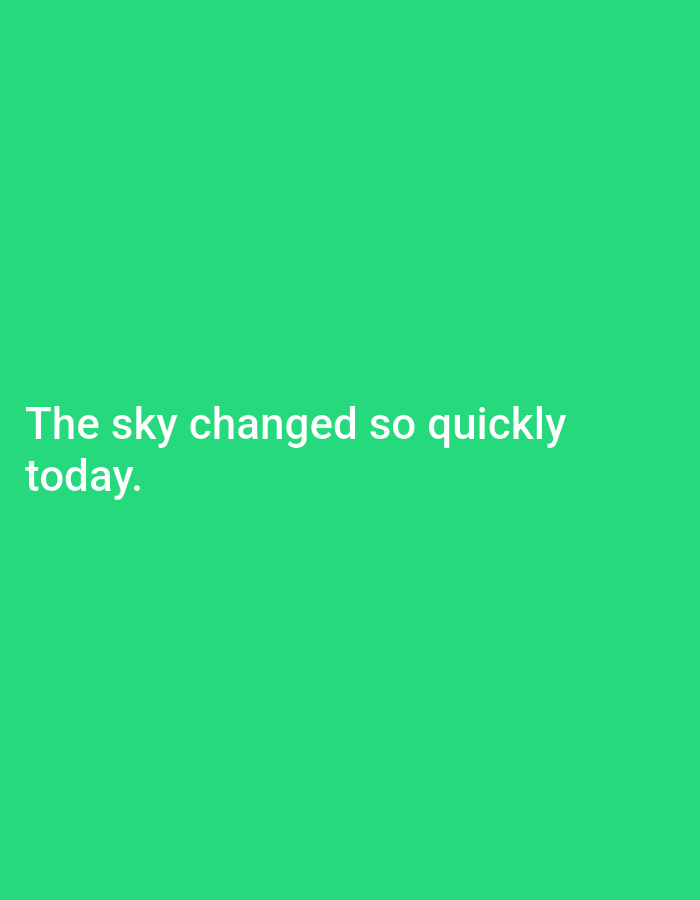 The image displays a plain, bright green background with white text overlayed on the bottom left. The text reads: "The sky changed so quickly today." There is no indication of a specific location, city, or country, including Sonobekel, Indonesia. The image is a simple graphic with text and no discernible elements of a scene or environment.