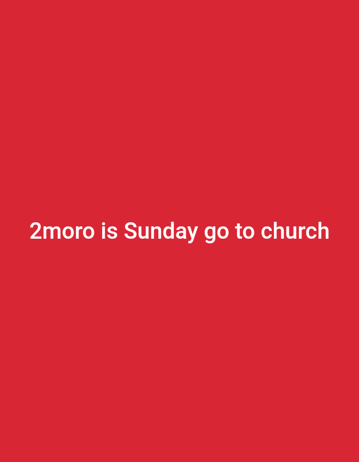This media file is a static image with a plain red background. White text is centered on the image and reads "2moro is Sunday go to church". The text appears to be a simple statement, possibly a reminder or a declaration of intent. There are no other subjects, objects, or discernible scene elements present in the image. The overall presentation is minimalist, with the red background and white text being the sole visual components. No information about the time of day, weather, specific location, or emotions can be inferred from the image itself.