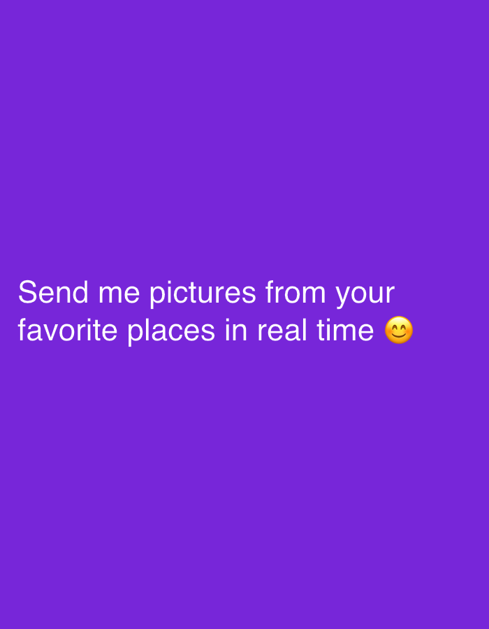 A purple background features white text that reads "Send me pictures from your favorite places in real time" followed by a smiling emoji.