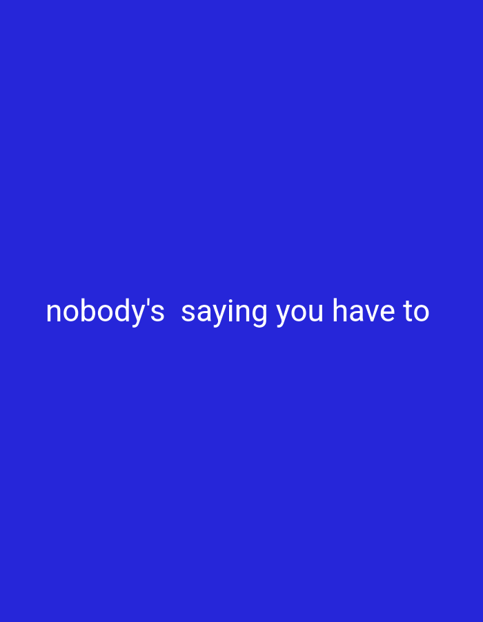 The image shows white text on a solid royal blue background. The text reads "nobody's saying you have to". The text is centered horizontally and positioned towards the bottom of the image. There is no indication of the city or location.