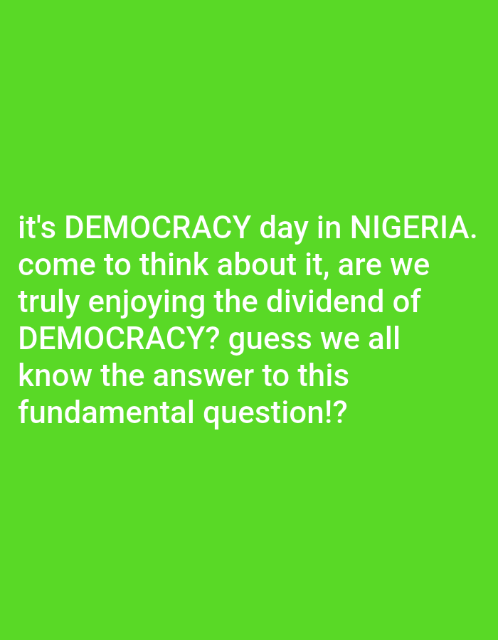 A bright green background displays white text that reads: "it's DEMOCRACY day in NIGERIA. come to think about it, are we truly enjoying the dividend of DEMOCRACY? guess we all know the answer to this fundamental question!?"